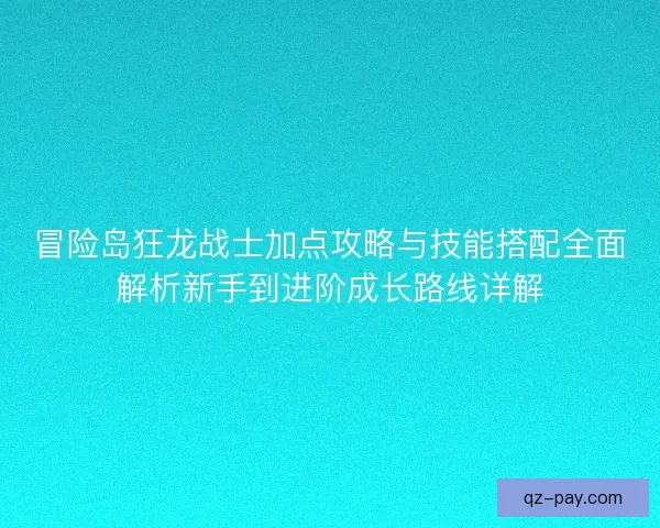 冒险岛狂龙战士加点攻略与技能搭配全面解析新手到进阶成长路线详解